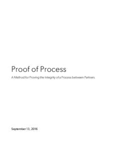 Proof of Process A Method for Proving the Integrity of a Process between Partners September 13, 2016   Abstract