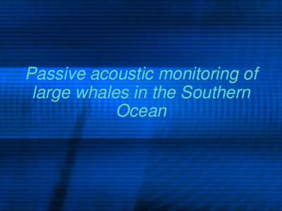 Passive acoustic monitoring of large whales in the Southern Ocean Marine mammals rely on sound for: