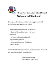  	
  	
  Heron	
  Pond	
  Elementary	
  School-­‐Milford	
   Welcome	
  to	
  Fifth	
  Grade!	
   	
   Below	
  you	
  will	
  find	
  a	
  short	
  list	
  of	
  basic	
  supplies	
  each	
  fi