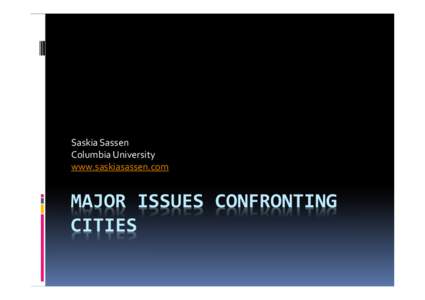 Saskia Sassen Columbia University www.saskiasassen.com MAJOR ISSUES CONFRONTING CITIES