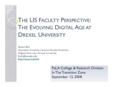 THE LIS FACULTY PERSPECTIVE: THE EVOLVING DIGITAL AGE AT DREXEL UNIVERSITY PaLA College & Research Division In The Transition Zone