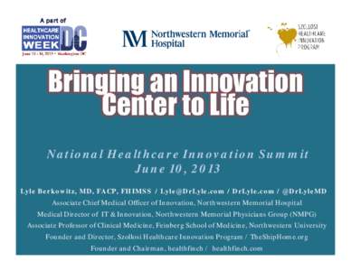 National Healthcare Innovation Summit June 10, 2013 Lyle Berkowitz, MD, FACP, FHIMSS /  / DrLyle.com / @DrLyleMD Associate Chief Medical Officer of Innovation, Northwestern Memorial Hospital Medical Direct