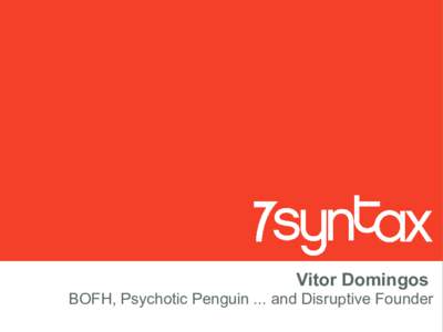 Vitor Domingos BOFH, Psychotic Penguin ... and Disruptive Founder Vitor Domingos (vd) 1995 – Clorofila 1998 – Jazztel