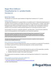 Rogue Wave Software Visualization for C++ product family Version 6.1 Quick Start Guide This guide gets you started with a typical installation for Rogue Wave Visualization for C++ products. Product Overview