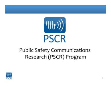   	
   Public	
  Safety	
  Communications	
   Research	
  (PSCR)	
  Program	
  
