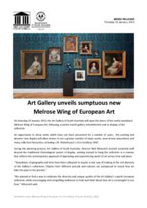 MEDIA RELEASE Thursday 10 January, 2013 Art Gallery unveils sumptuous new Melrose Wing of European Art On Saturday 19 January 2013, the Art Gallery of South Australia will open the doors of the newly revitalised