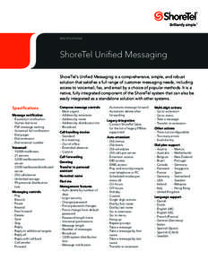 SPECIFICATIONS  ShoreTel Unified Messaging ShoreTel’s Unified Messaging is a comprehensive, simple, and robust solution that satisfies a full range of customer messaging needs, including access to voicemail, fax, and e