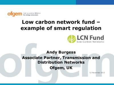 Low carbon network fund – example of smart regulation Andy Burgess Associate Partner, Transmission and Distribution Networks