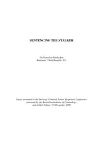 SENTENCING THE STALKER  Professor Ian Freckelton Barristers’ Clerk Howells, Vic  Paper presented at the Stalking: Criminal Justice Responses Conference