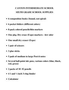 CANTON INTERMEDIATE SCHOOL SIXTH GRADE SCHOOL SUPPLIES  6 composition books (bound, not spiral)  6 pocket folders (different colors)  8-pack colored pencils/thin markers  One pkg. Dry erase (Expo) markers—l
