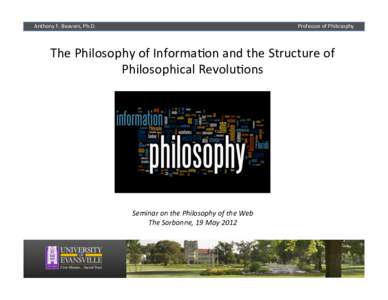 Anthony	
  F.	
  Beavers,	
  Ph.D.  Professor	
  of	
  Philosophy The	
  Philosophy	
  of	
  Informa2on	
  and	
  the	
  Structure	
  of	
   Philosophical	
  Revolu2ons	
  