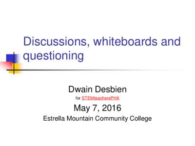 Discussions, whiteboards and questioning Dwain Desbien for STEMteachersPHX  May 7, 2016
