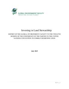 Investing in Land Stewardship REPORT OF THE GLOBAL ENVIRONMENT FACILITY TO THE TWELFTH SESSION OF THE CONFERENCE OF THE PARTIES TO THE UNITED NATIONS CONVENTION TO COMBAT DESERTIFICATION  July 2015