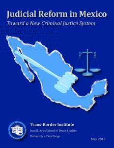 Judicial Reform in Mexico Toward a New Criminal Justice System Trans-Border Institute Joan B. Kroc School of Peace Studies University of San Diego
