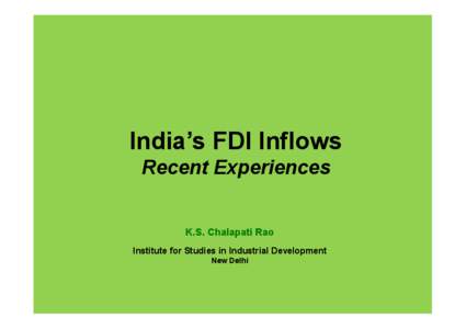 India’s FDI Inflows Recent Experiences K.S. Chalapati Rao Institute for Studies in Industrial Development New Delhi