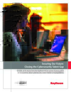 Securing Our Future: Closing the Cybersecurity Talent Gap October 2016 results from the Raytheon-NCSA survey of young adults in 12 countries about cybersecurity career interest and preparedness  Overview