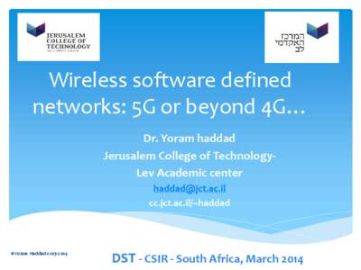 Wireless software defined networks: 5G or beyond 4G… Dr. Yoram haddad Jerusalem College of TechnologyLev Academic center [removed] cc.jct.ac.il/~haddad
