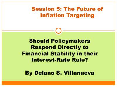 Session 5: The Future of Inflation Targeting Should Policymakers Respond Directly to Financial Stability in their