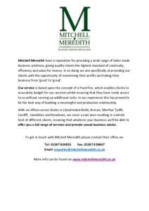 Mitchell Meredith have a reputation for providing a wide range of tailor made business solutions, giving quality clients the highest standard of continuity, efficiency and value for money. In so doing we aim specifically