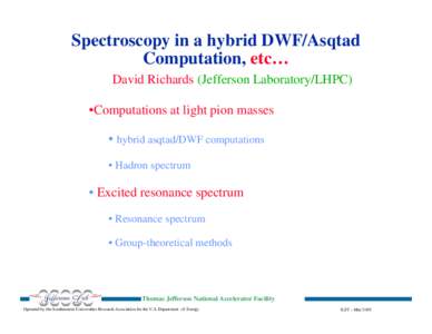 Spectroscopy in a hybrid DWF/Asqtad Computation, etc… David Richards (Jefferson Laboratory/LHPC) •Computations at light pion masses • hybrid asqtad/DWF computations • Hadron spectrum