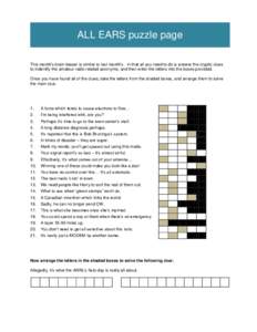 ALL EARS puzzle page This month’s brain-teaser is similar to last month’s - in that all you need to do is answer the cryptic clues to indentify the amateur radio related acronyms, and then enter the letters into the 