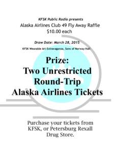 KFSK Public Radio presents  Alaska Airlines Club 49 Fly Away Raffle $10.00 each Draw Date: March 28, 2015 KFSK Wearable Art Extravaganza, Sons of Norway Hall