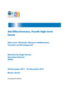 Aid Effectiveness, Fourth high level forum Side event “Domestic Resource Mobilisation, Taxation and Development”  Remarks by Angel Gurría,