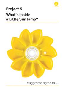 Project 5 What’s inside a Little Sun lamp? Suggested age: 6 to 9
