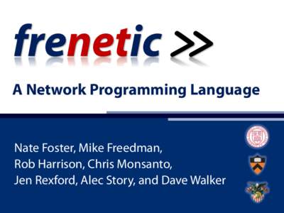 A Network Programming Language  Nate Foster, Mike Freedman, Rob Harrison, Chris Monsanto, Jen Rexford, Alec Story, and Dave Walker