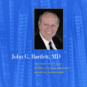 John G. Bartlett, MD RECIPIENT OF THE 2005 M A X W E L L F I N L A N D AWA R D F O R SCIENTIFIC ACHIEVEMENT  A