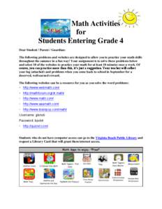 Math Activities for Students Entering Grade 4 Dear Student / Parent / Guardian: The following problems and websites are designed to allow you to practice your math skills throughout the summer in a fun way! Your assignme