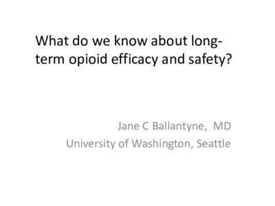 What do we know about longterm opioid efficacy and safety?  Jane C Ballantyne, MD University of Washington, Seattle  Why does dependence cause opioid treatment failure