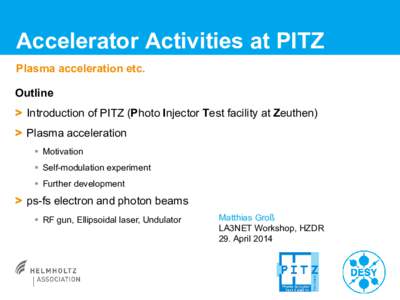 Accelerator Activities at PITZ Plasma acceleration etc. Outline > Introduction of PITZ (Photo Injector Test facility at Zeuthen) > Plasma acceleration  Motivation