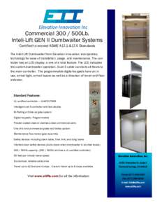 Commercial500Lb. Inteli-Lift GEN II Dumbwaiter Systems Certified to exceed ASME A17.1 &17.5 Standards The Inteli-Lift Dumbwaiter from Elevation Innovation incorporates technology for ease of installation, usage, a