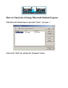 How to Check the of Setup Microsoft Outlook Express With Microsoft Outlook Express open click “Tools”, “Accounts...” Click on the “Mail” tab, and then the “Properties” button  Click on the “Servers” 