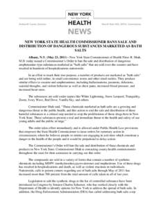 NEW YORK STATE HEALTH COMMISSIONER BANS SALE AND DISTRIBUTION OF DANGEROUS SUBSTANCES MARKETED AS BATH SALTS Albany, N.Y. (May 23, [removed]New York State Commissioner of Health Nirav R. Shah, M.D. today issued a Commissi