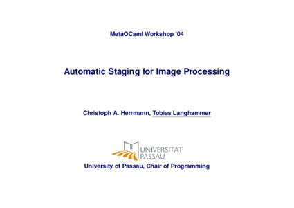 MetaOCaml Workshop ’04  Automatic Staging for Image Processing Christoph A. Herrmann, Tobias Langhammer