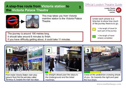 A step-free route from Victoria station to the Victoria Palace Theatre. Series Name  1