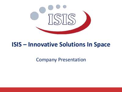ISIS – Innovative Solutions In Space Company Presentation ISIS group - overview • •