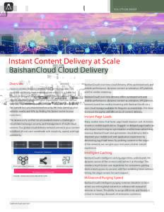 SOLUTION BRIEF  Instant Content Delivery at Scale BaishanCloud Cloud Delivery Overview Current content-delivery network(CDN) technology does not