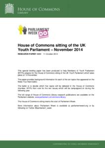 House of Commons sitting of the UK Youth Parliament – November 2014 RESEARCH PAPER[removed]October 2014 This special briefing paper has been produced to help Members of Youth Parliament (MYPs) prepare for the House of