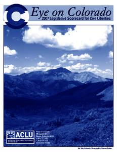 Eye on Colorado 2007 Legislative Scorecard for Civil Liberties ACLU of Colorado 400 Corona Street Denver, Colorado 80218
