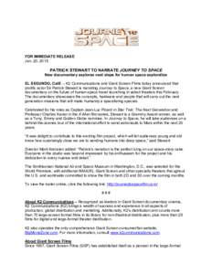 FOR IMMEDIATE RELEASE Jan. 20, 2015 PATRICK STEWART TO NARRATE JOURNEY TO SPACE New documentary explores next steps for human space exploration EL SEGUNDO, Calif. – K2 Communications and Giant Screen Films today announ