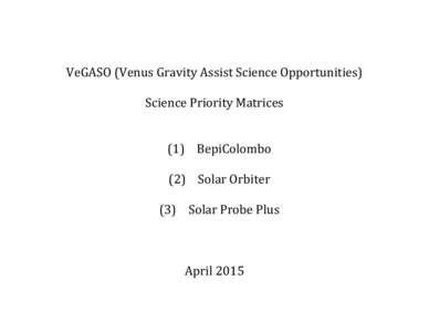 VeGASO!(Venus!Gravity!Assist!Science!Opportunities)! Science!Priority!Matrices! (1) BepiColombo! (2) Solar!Orbiter! (3) Solar!Probe!Plus!
