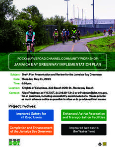 ROCKAWAY/BROAD CHANNEL COMMUNITY WORKSHOP:  JAMAICA BAY GREENWAY IMPLEMENTATION PLAN Subject: Draft Plan Presentation and Review for the Jamaica Bay Greenway D 	 ate: Thursday, May 21, 2015
