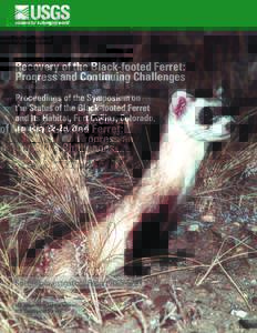 Recovery of the Black-footed Ferret: Progress and Continuing Challenges Proceedings of the Symposium on the Status of the Black-footed Ferret and Its Habitat, Fort Collins, Colorado, January 28-29, 2004