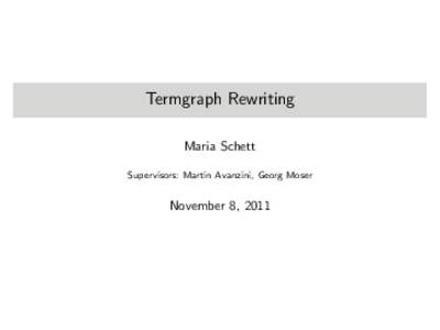 Termgraph Rewriting Maria Schett Supervisors: Martin Avanzini, Georg Moser November 8, 2011