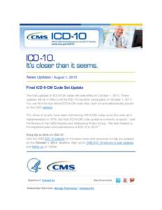News Updates | August 1, 2013 Final ICD-9-CM Code Set Update The final updates to ICD-9-CM codes will take effect on October 1, 2013. These updates will be in effect until the ICD-10 transition takes place on October 1, 