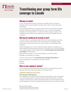 GROUP BENEFITS  Transitioning your group term life coverage to Lincoln Welcome to Lincoln! As your new life insurance partner, we value your business and want to help your