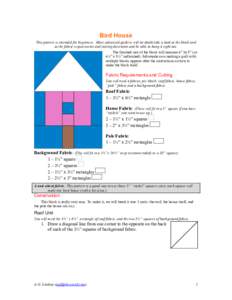 Bird House This pattern is intended for beginners. More advanced quilters will no doubt take a look at the block and at the fabric requirements and cutting directions and be able to bang it right out. The finished size o